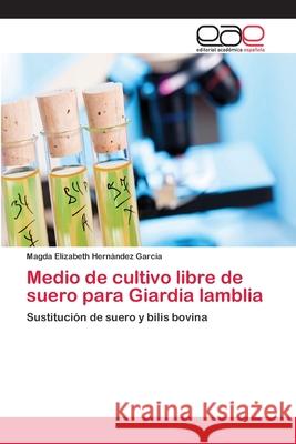 Medio de cultivo libre de suero para Giardia lamblia Hernández García, Magda Elizabeth 9783659013256 Editorial Academica Espanola - książka