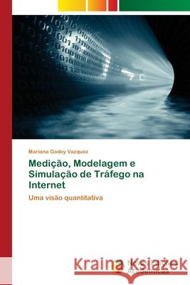 Medição, Modelagem e Simulação de Tráfego na Internet Vazquez, Mariana Godoy 9783330201446 Novas Edicioes Academicas - książka