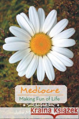 Mediocre: Making Fun of Life Burton, Julie McCulloch 9781475975949 iUniverse.com - książka