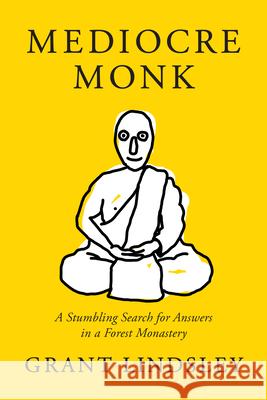 Mediocre Monk: A Stumbling Search for Answers in a Forest Monastery Grant Lindsley 9781954854987 Girl Friday Productions - książka