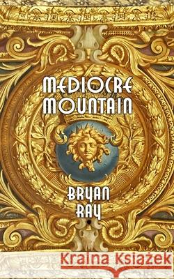 Mediocre Mountain Bryan Ray 9781479267552 Createspace - książka