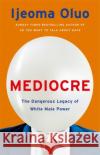 Mediocre: The Dangerous Legacy of White Male Power Ijeoma Oluo 9781529353792 John Murray Press