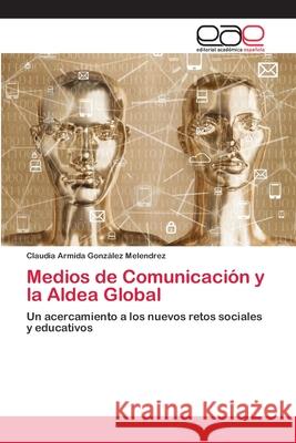 Medios de Comunicación y la Aldea Global González Melendrez, Claudia Armida 9786200410603 Editorial Académica Española - książka
