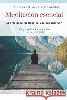 Meditación esencial: El arte de la meditación y la paz interior Martínez Sánchez, José Manuel 9780244585747 Prana Books - książka