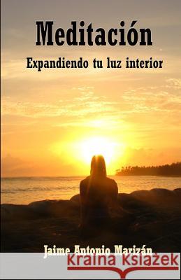 Meditacion: Expandiendo tu luz interior Marizan, Jaime Antonio 9781508501251 Createspace - książka