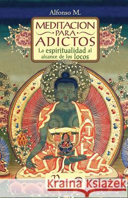 Meditación para adictos: La espiritualidad al alcance de los locos M, Alfonso 9781539784029 Createspace Independent Publishing Platform - książka