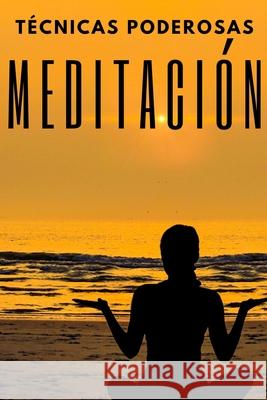 Meditacion: TECNICAS PODEROSAS: Las Etapas, Beneficios y Cambios en tu cuerpo de la MEDITACION Mentes Libres 9781675704509 Independently Published - książka