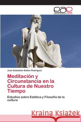 Meditación y Circunstancia en la Cultura de Nuestro Tiempo Ballen Rodriguez, Juan Sebastian 9786202098885 Editorial Académica Española - książka