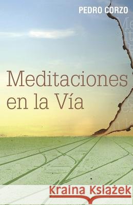 Meditaciones en la vía Corzo, Pedro 9781505443721 Createspace Independent Publishing Platform - książka