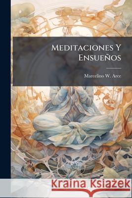 Meditaciones Y Ensueños Arce, Marcelino W. 9781145006539  - książka