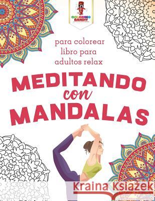 Meditando Con Mandalas: Para Colorear Libro Para Adultos Relax Coloring Bandit 9780228210856 Coloring Bandit - książka