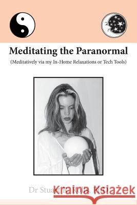 Meditating the Paranormal: Meditatively via my In-Home Relaxations or Tech Tools Stuart R Rolls, PhD 9781925219098 Moshpit Publishing - książka