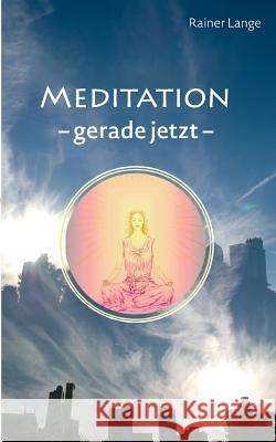 Meditation - gerade jetzt Rainer Lange 9783739232157 Books on Demand - książka