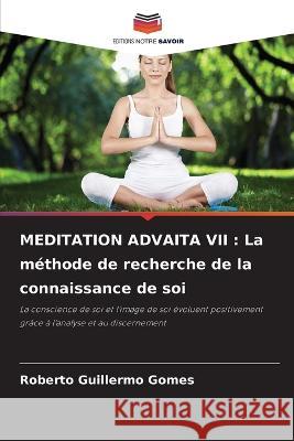 Meditation Advaita VII: La methode de recherche de la connaissance de soi Roberto Guillermo Gomes   9786206106777 Editions Notre Savoir - książka