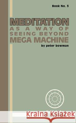 Meditation as a Way of Seeing Beyond Mega Machine Peter Bowman 9780692797785 Intracultural Language Exchange Series - książka