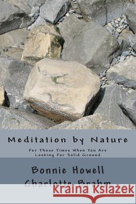 Meditation by Nature: For Those Times When You Seek Solid Ground Dr Bonnie Howard Howell Charlotte Brahm 9781475218077 Createspace - książka