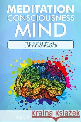 MEDITATION Consciousness Mind: The Habits That Will Change Your World Lee, Alex Chand 9781717039842 Createspace Independent Publishing Platform - książka