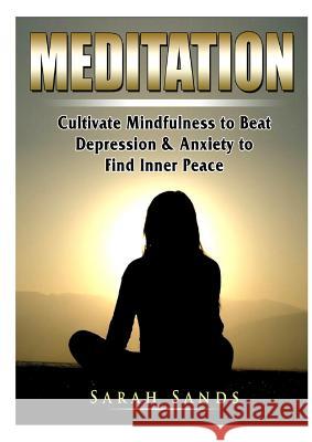 Meditation: Cultivate Mindfulness to Beat Depression & Anxiety to Find Inner Peace Sarah Sands   9780359367450 Abbott Properties - książka