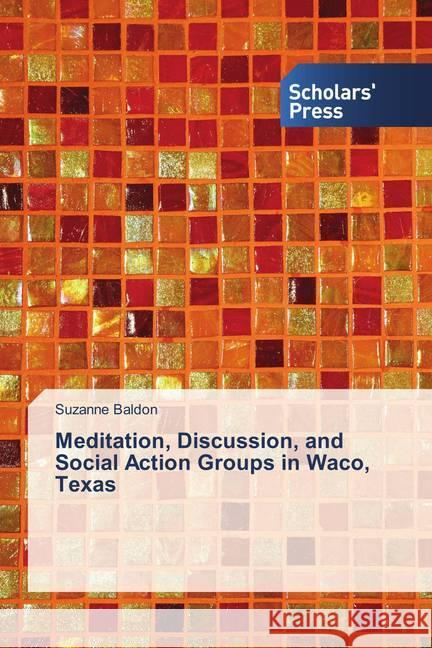 Meditation, Discussion, and Social Action Groups in Waco, Texas Baldon, Suzanne 9786202309806 Scholar's Press - książka