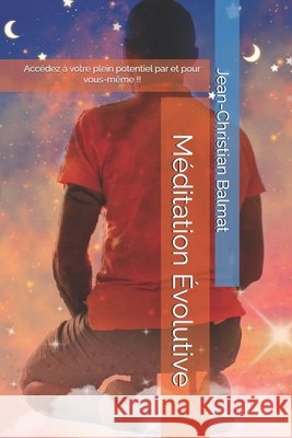 Méditation Évolutive: Accédez à votre plein potentiel par et pour vous-même !! Balmat, Jean-Christian 9798718723366 Independently Published - książka