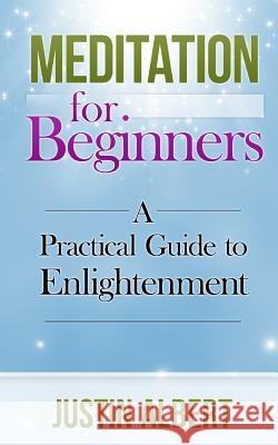 Meditation for Beginners: A Practical Guide to Enlightenment: Meditation Techniques Justin Albert 9781530356119 Createspace Independent Publishing Platform - książka