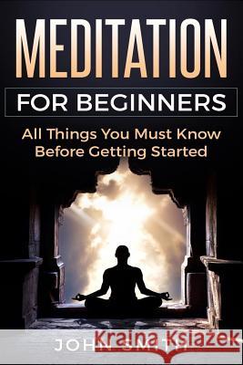 Meditation for Beginners: All Things You Must Know Before Getting Started John Smith 9781728676272 Independently Published - książka