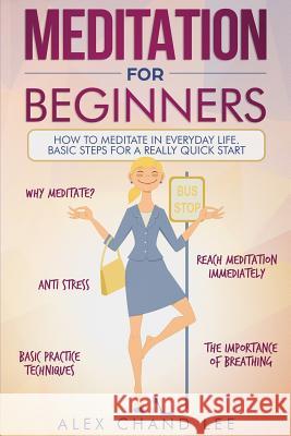 Meditation for Beginners: Easy Guide to Begin Meditation Alex Chand Lee 9781986390613 Createspace Independent Publishing Platform - książka