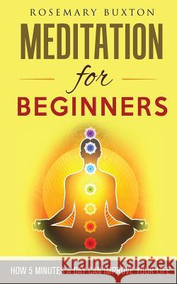 Meditation for Beginners: How 5 Minutes a Day Can Improve Your Life Rosemary Buxton 9781539114802 Createspace Independent Publishing Platform - książka