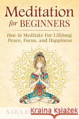 Meditation for Beginners: How to Meditate for Lifelong Peace, Focus and Happiness Sara Elliott Price 9781511850254 Createspace - książka