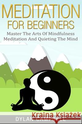 Meditation for Beginners: Master the Arts of Mindfulness Meditation and Quieting the Mind Dylan Campbell 9781952117732 Fighting Dreams Productions Inc - książka