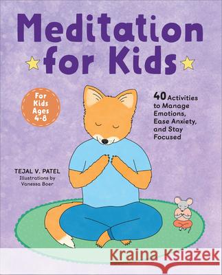 Meditation for Kids: 40 Activities to Manage Emotions, Ease Anxiety, and Stay Focused Tejal V. Patel 9781646115327 Rockridge Press - książka