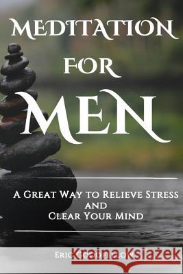 Meditation for Men: A Great Way to Relieve Stress and Clear Your Mind Eric Goodfellow 9781718819443 Createspace Independent Publishing Platform - książka