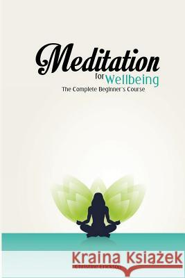 Meditation for Wellbeing: The Complete Beginner's Course Christine Erickson 9781537756004 Createspace Independent Publishing Platform - książka
