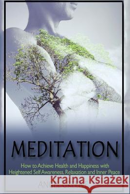 Meditation: How to Achieve Health and Happiness with Heightened Self Awareness, Relaxation and Inner Peace Angel Greene 9781523432790 Createspace Independent Publishing Platform - książka