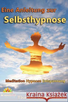 Meditation Hypnose Entspannung: Eine Anleitung zur Selbsthypnose Oberbichler, Thomas 9783902969019 Be Wonderful! - książka