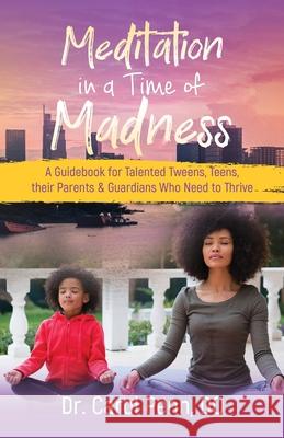 Meditation in a Time of Madness: A Guidebook for Talented Tweens, Teens, Their Parents & Guardians Who Need to Thrive Dr Carol Penn 9781644840085 Purposely Created Publishing Group - książka