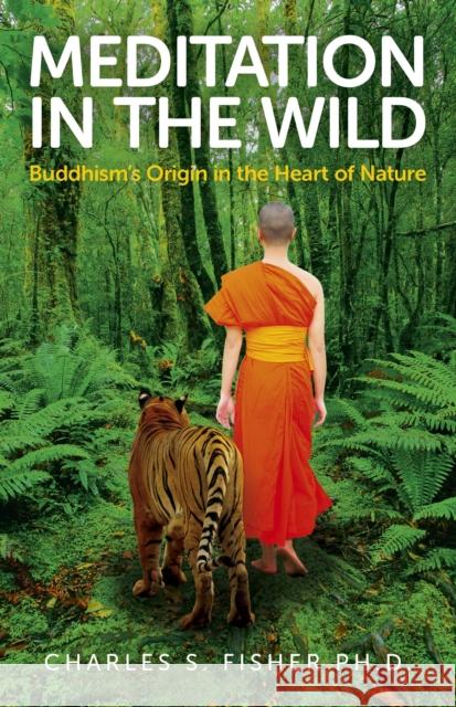 Meditation in the Wild: Buddhism's Origin in the Heart of Nature Fisher, Charles S. 9781780996929 Changemakers Books - książka