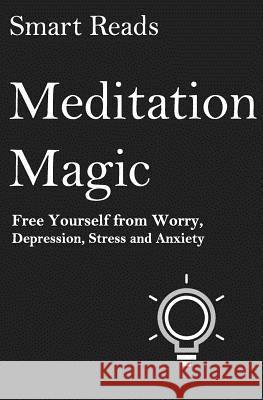 Meditation Magic: Free Yourself from Worry, Depression, Stress and Anxiety Smart Reads 9781545315705 Createspace Independent Publishing Platform - książka
