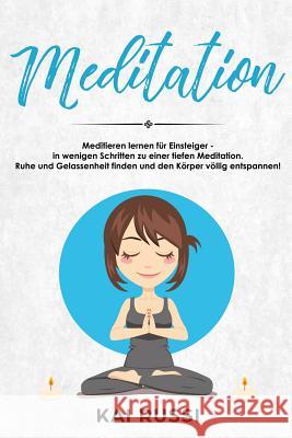 Meditation: Meditieren lernen für Einsteiger - in wenigen Schritten zu einer tiefen Meditation.  Ruhe und Gelassenheit finde Russi, Kai 9781980630593 Independently Published - książka