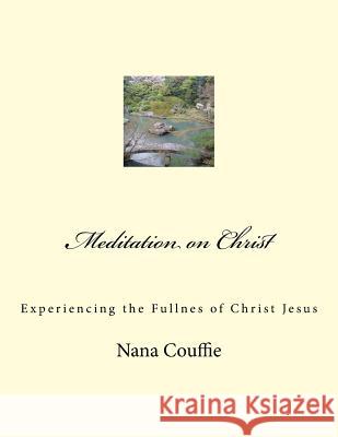 Meditation on Christ: Experiencing the Fullnes of Christ Jesus Nana Couffi 9781981662432 Createspace Independent Publishing Platform - książka