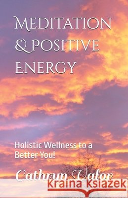 Meditation & Positive Energy: Holistic Wellness to a Better You! Cathryn Valor 9798685035516 Independently Published - książka
