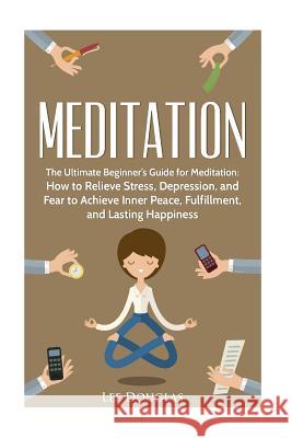 Meditation: The Ultimate Beginner's Guide for Meditation: How to Relieve Stress, Lee Douglas 9781537286006 Createspace Independent Publishing Platform - książka