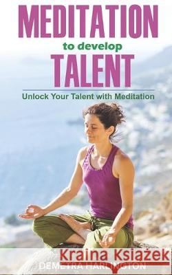 Meditation to develop Talent: Unlock your talent with Meditation Demetra Harlington 9781693022111 Independently Published - książka