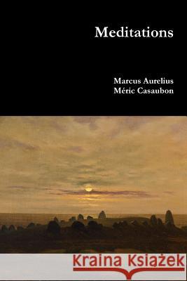 Meditations Marcus Aurelius Meric Casaubon 9781365925320 Lulu.com - książka