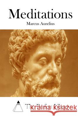 Meditations Marcus Aurelius                          The Perfect Library 9781512087635 Createspace - książka