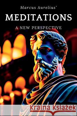 Meditations: A New Perspective The Meditations of Marcus Aurelius Book of Stoicism Samuel Cartaxo Marcus Aurelius  9786500690828 Classics Press - książka