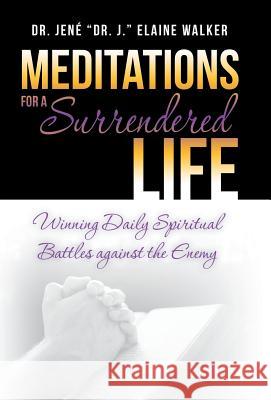 Meditations for a Surrendered Life: Winning Daily Spiritual Battles against the Enemy Dr Jené Dr J Elaine Walker 9781491787977 iUniverse - książka