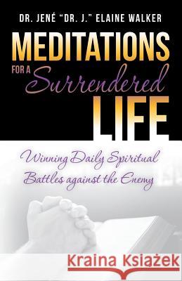 Meditations for a Surrendered Life: Winning Daily Spiritual Battles against the Enemy Dr Jené Dr J Elaine Walker 9781491787984 iUniverse - książka