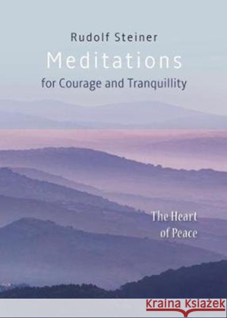 Meditations: for Courage and Tranquility. The Heart of Peace RUDOLF STEINER 9781855845534 Rudolf Steiner Press - książka