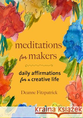 Meditations for Makers: Daily Affirmations for a Creative Life Deanne Fitzpatrick 9781774710029 GLOBAL PUBLISHER SERVICES - książka